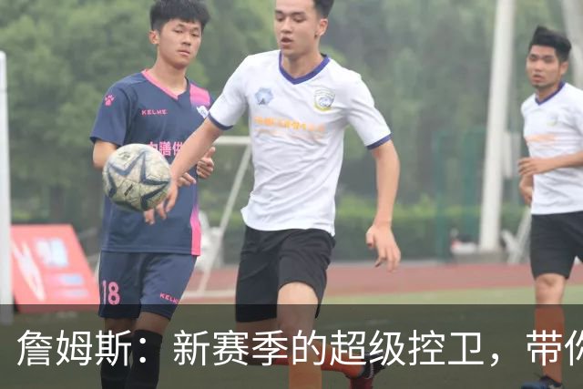 詹姆斯：新赛季的超级控卫，带你体验他的魔法！